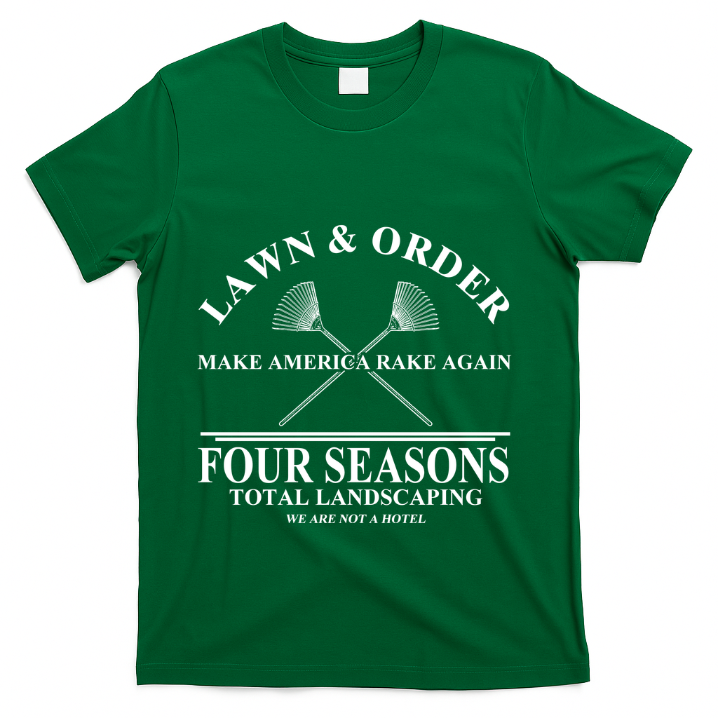 Lawn & Order Make America Rake Again Four Seasons Total Landscaping T-Shirt - Green