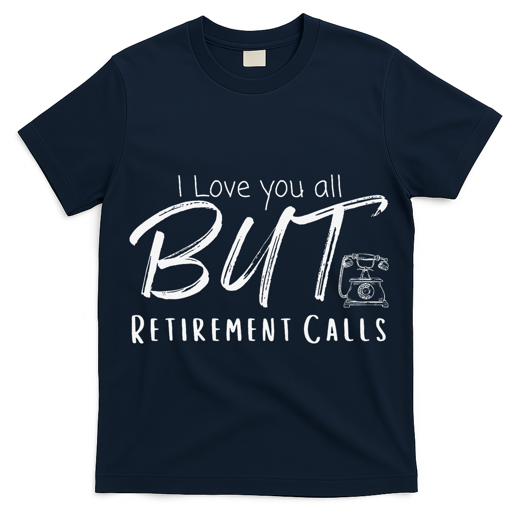 Love You All But Retirement Calls Funny Retirement T-Shirt