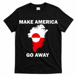 Make America Go Away Greenland Policy Political Statement T-Shirt