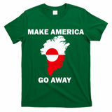 Make America Go Away Greenland Policy Political Statement T-Shirt