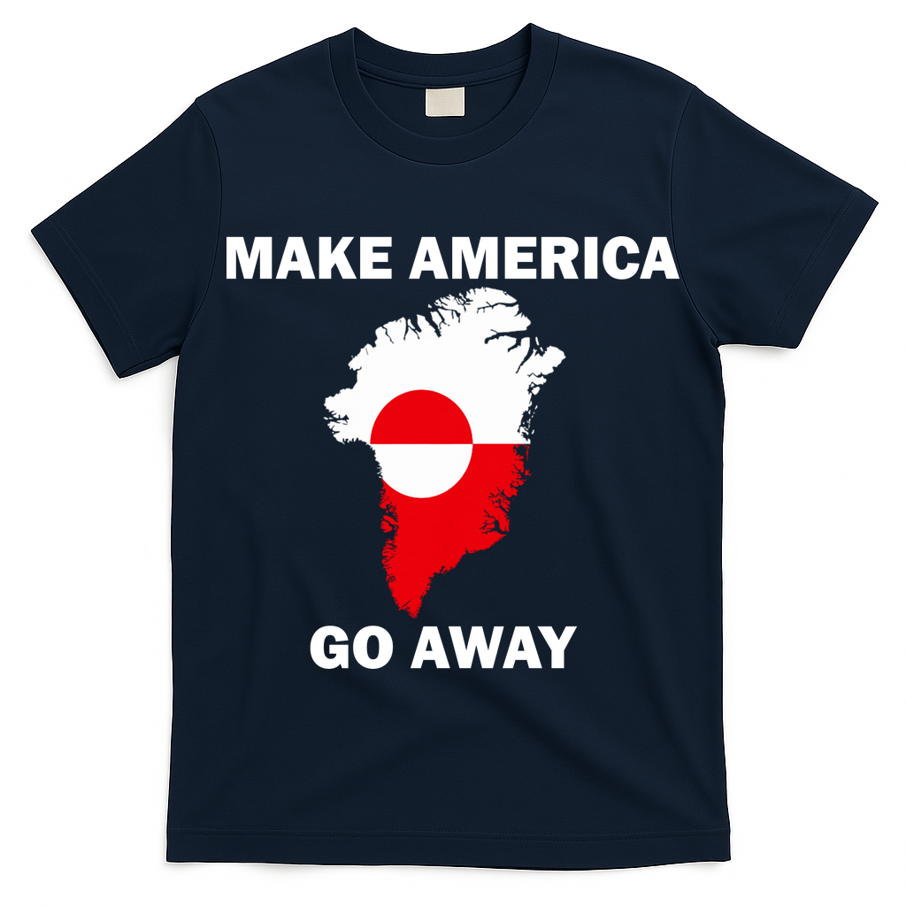 Make America Go Away Greenland Policy Political Statement T-Shirt