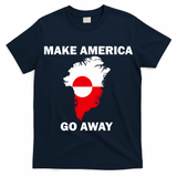 Make America Go Away Greenland Policy Political Statement T-Shirt