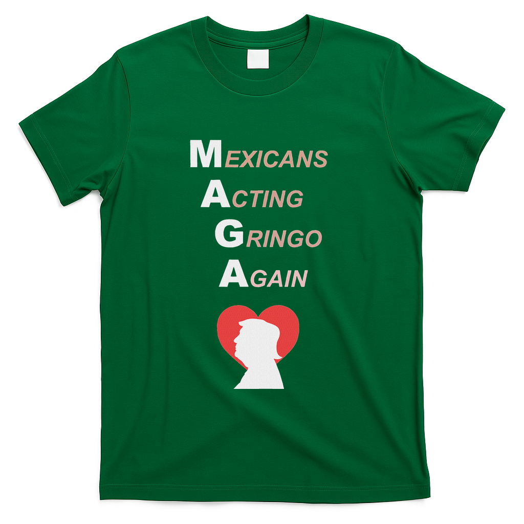 Mexicans Acting Gringo Again Maga Love Trump T-Shirt - Green