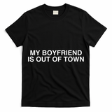 My Boyfriend Is Out Of Town T-Shirt