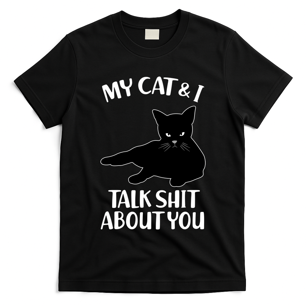 My Cat & I Talk Shit About You T-Shirt