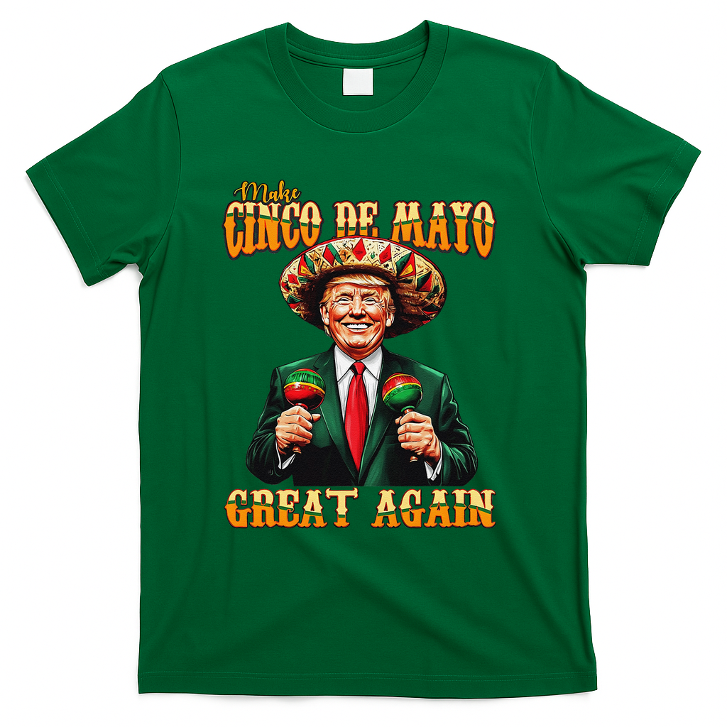 Make Cinco De Mayo Great Again Funny Trump Fiesta 5 De Mayo T-Shirt - Green
