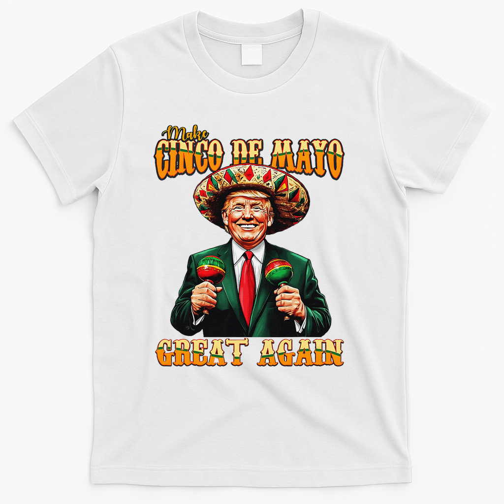 Make Cinco De Mayo Great Again Funny Trump Fiesta 5 De Mayo T-Shirt - White
