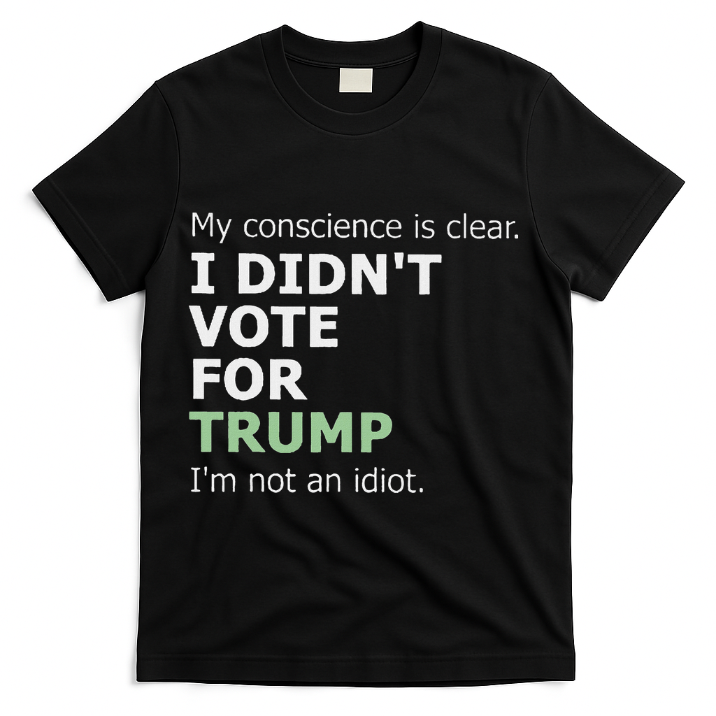 My Conscience Is Clear I DidnT Vote For Trump T-Shirt - Black