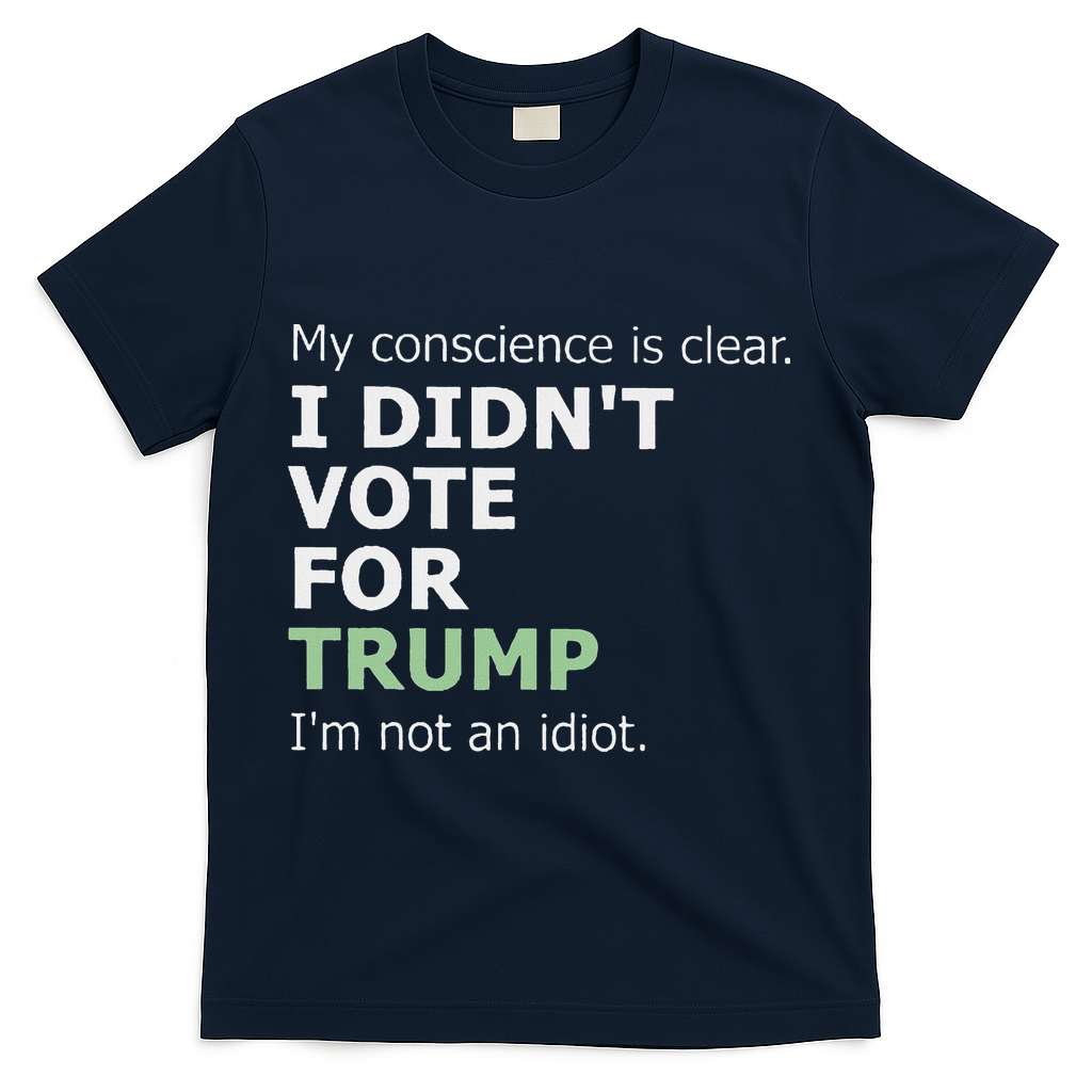 My Conscience Is Clear I DidnT Vote For Trump T-Shirt - Navy