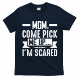 Mom Come Pick Me Up I'm Scared Funny T-Shirt - Navy Blue