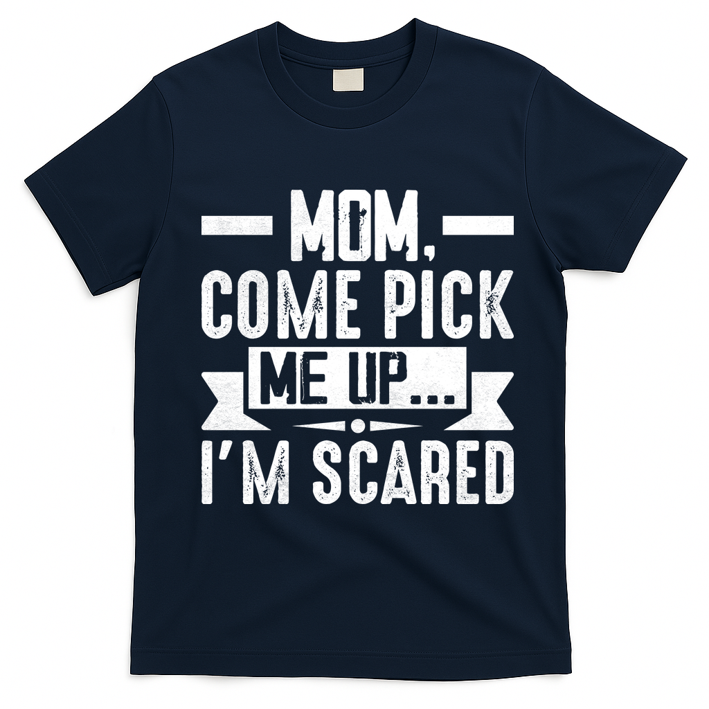 Mom Come Pick Me Up I'm Scared Funny T-Shirt - Navy Blue