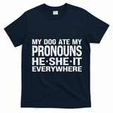 My Dog Ate My Pronouns He She It Everywhere Funny Meme T-Shirt - Navy Blue