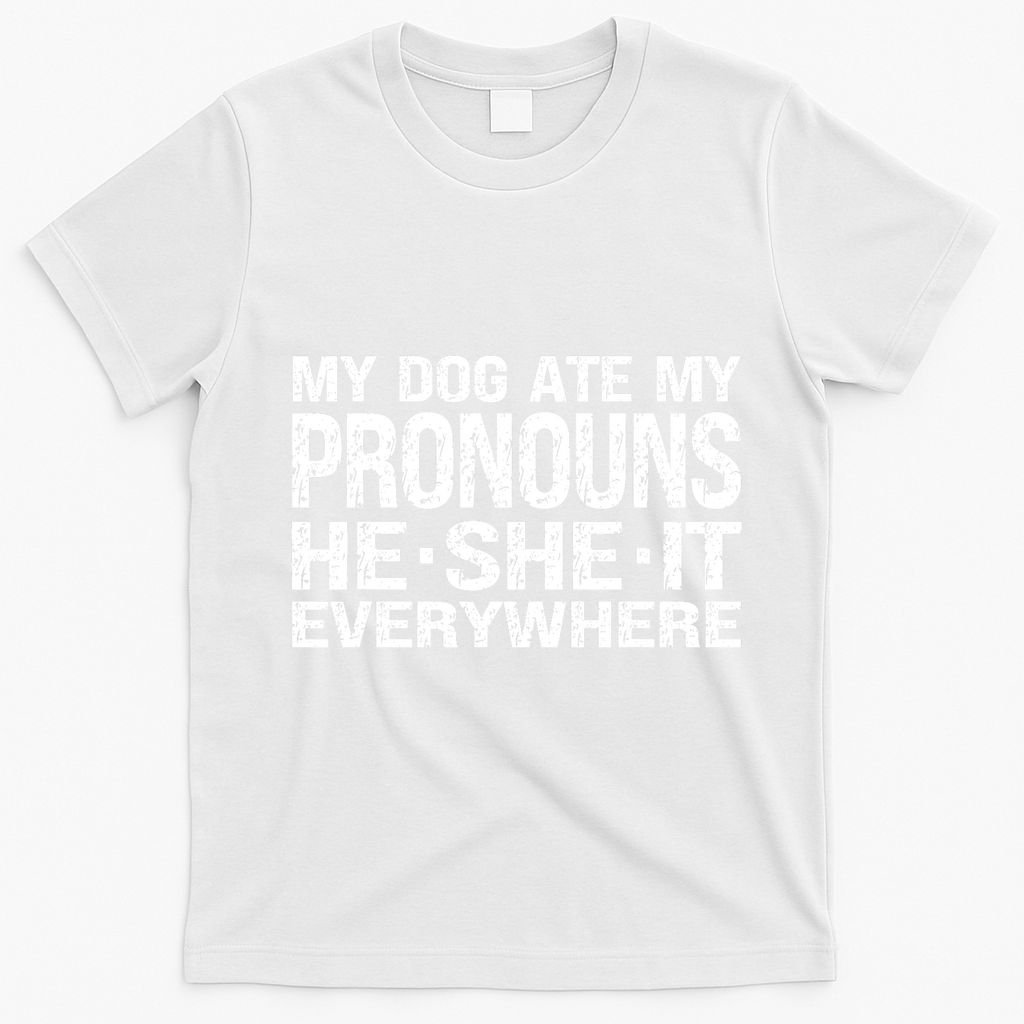 My Dog Ate My Pronouns He She It Everywhere Funny Meme T-Shirt - White