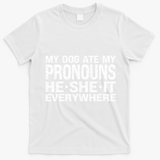 My Dog Ate My Pronouns He She It Everywhere Funny Meme T-Shirt - White