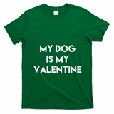 My Dog Is My Valentine Funny Cute T-Shirt - Irish Green