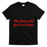 My Dog Said YouRe A Hoe T-Shirt - Black