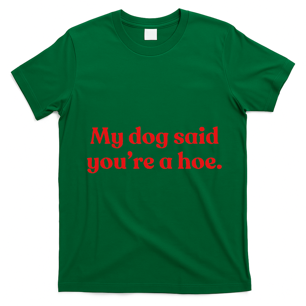 My Dog Said YouRe A Hoe T-Shirt - Irish Green