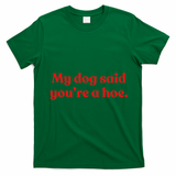 My Dog Said YouRe A Hoe T-Shirt - Irish Green