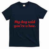 My Dog Said YouRe A Hoe T-Shirt - Navy Blue