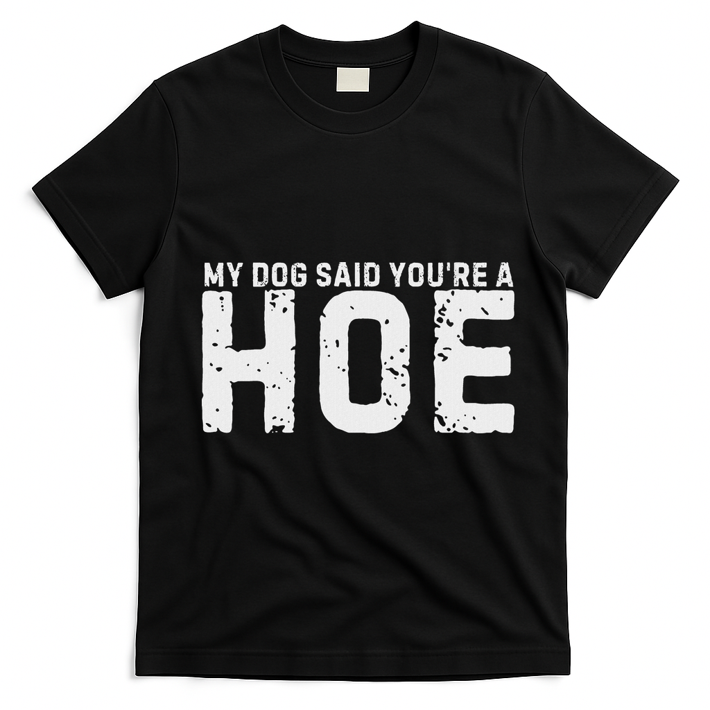 My Dog Said YouRe A Hoe Funny Saying V Neck T-Shirt - Black