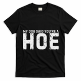 My Dog Said YouRe A Hoe Funny Saying V Neck T-Shirt - Black
