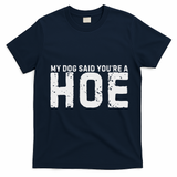 My Dog Said YouRe A Hoe Funny Saying V Neck T-Shirt - Navy Blue