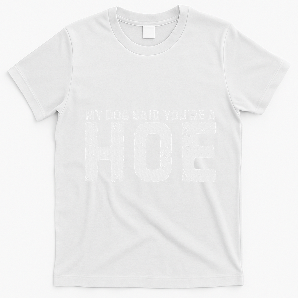 My Dog Said YouRe A Hoe Funny Saying V Neck T-Shirt - White
