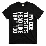 My Dog Tilts Its Head Like That Too T-Shirt - Black