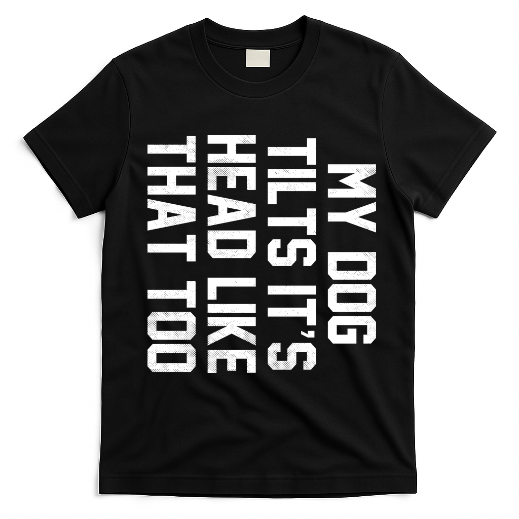 My Dog Tilts Its Head Like That Too T-Shirt - Black