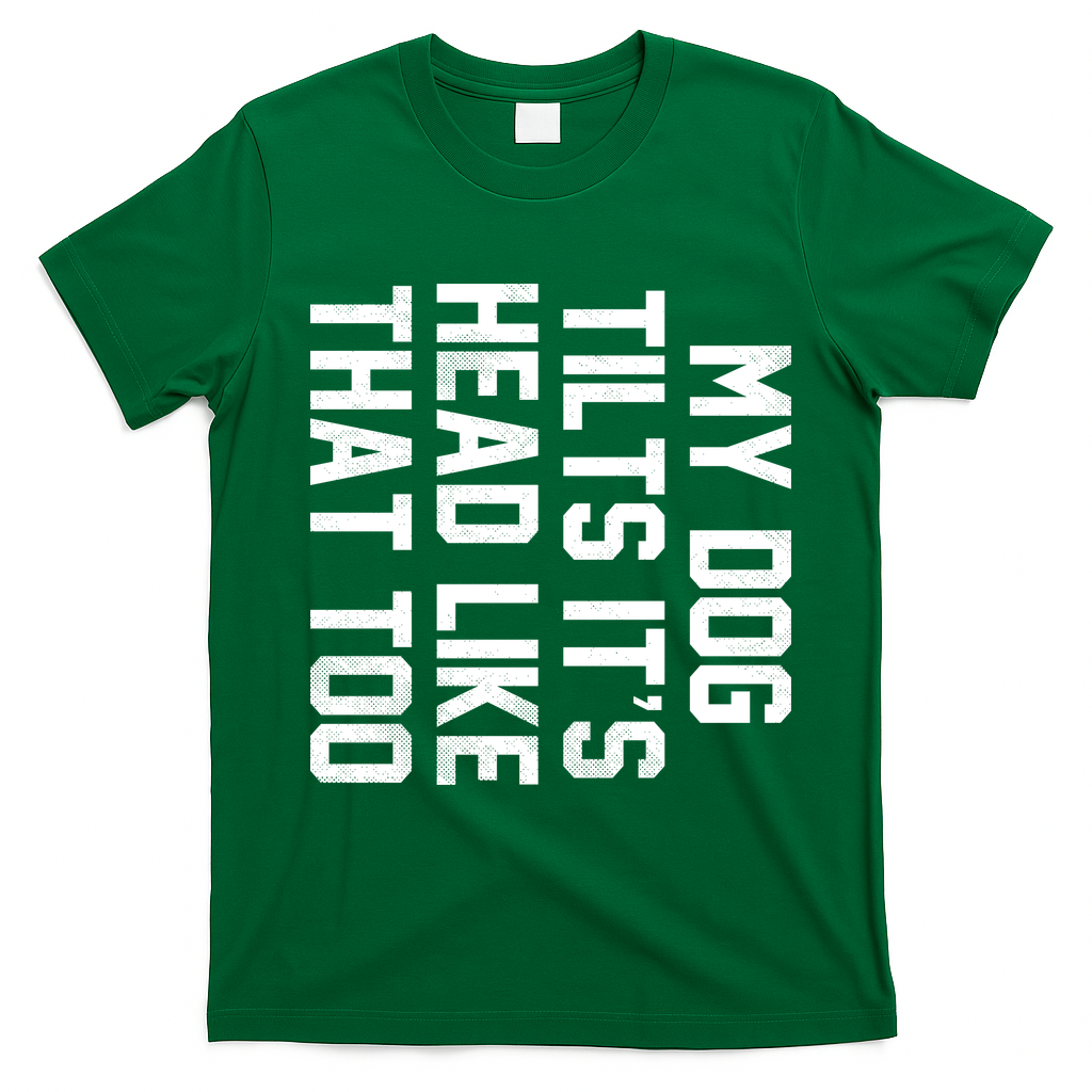My Dog Tilts Its Head Like That Too T-Shirt - Irish Green