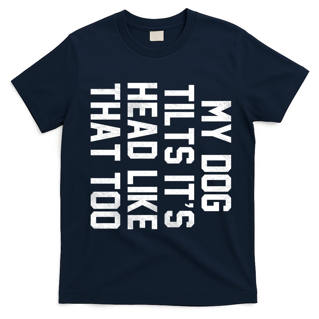 My Dog Tilts Its Head Like That Too T-Shirt - Navy Blue
