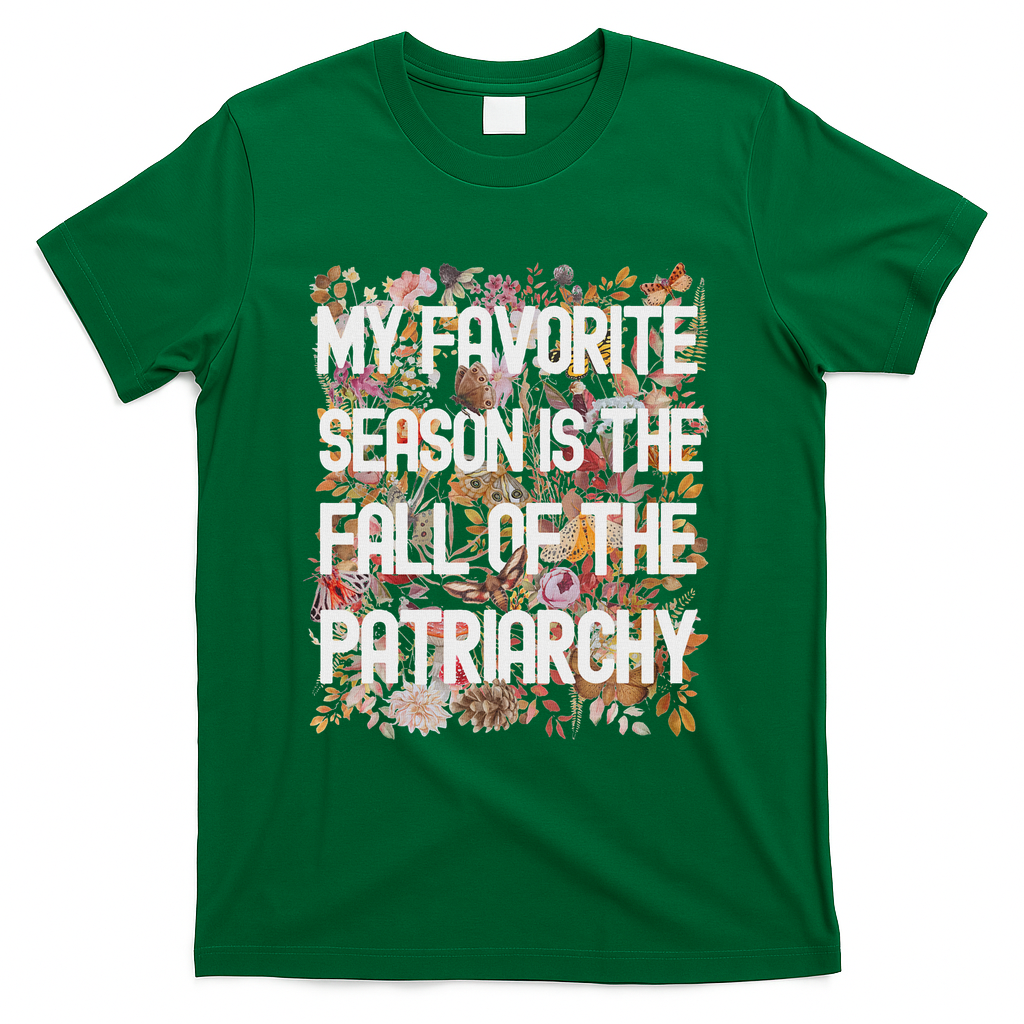 My Favorite Season Is The Fall Of The Patriarchy Autumn T-Shirt - Green