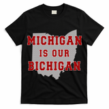 Michigan Is Our Bichigan Funny Ohio  T-Shirt
