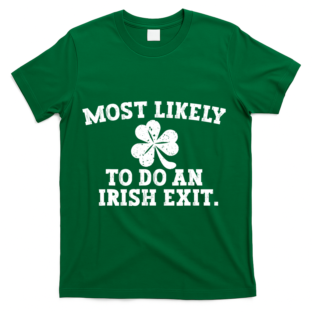 Most Likely To Do An Irish Exit T-Shirt - Green