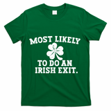 Most Likely To Do An Irish Exit T-Shirt - Green