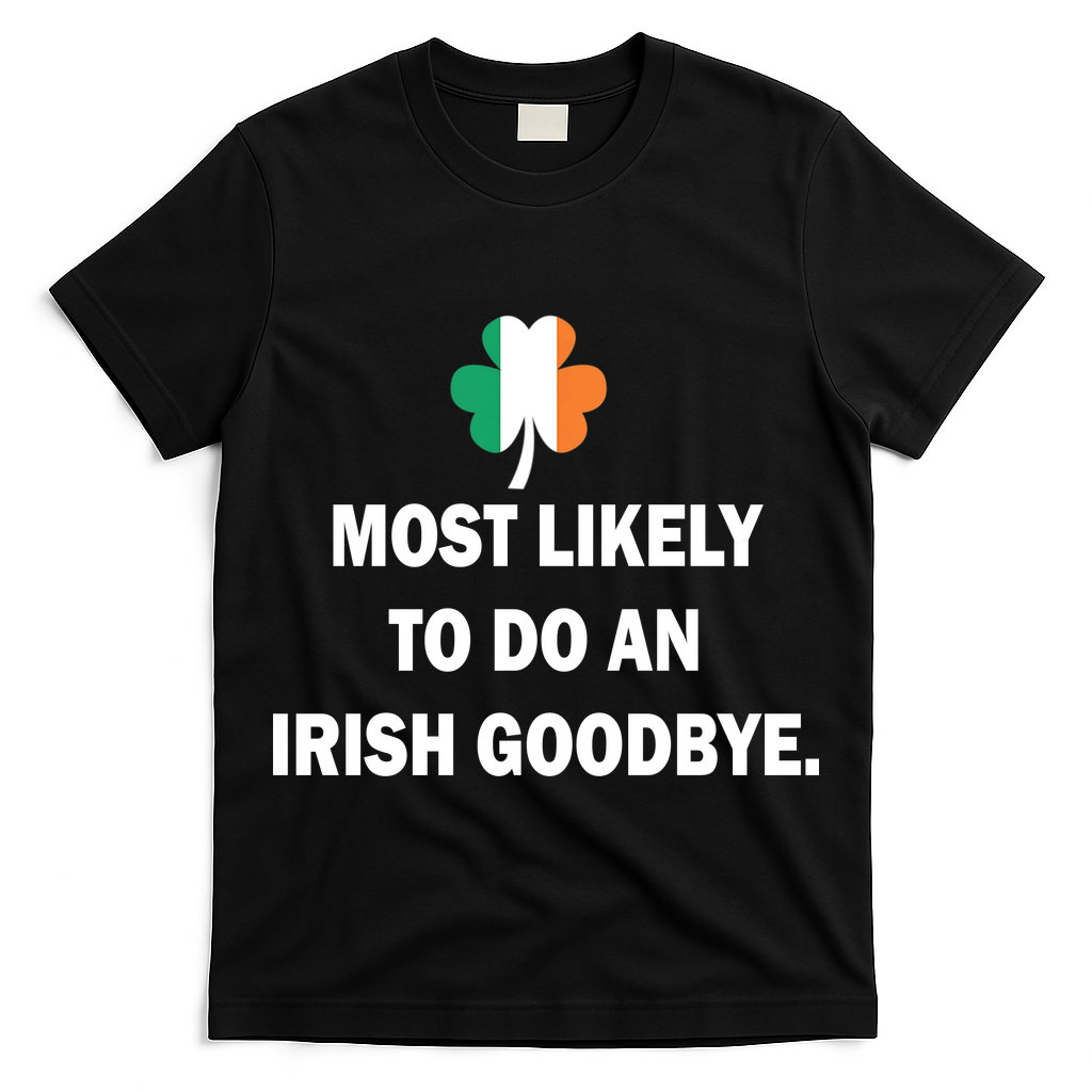 Most Likely To Do An Irish Goodbye Irish Flag T-Shirt