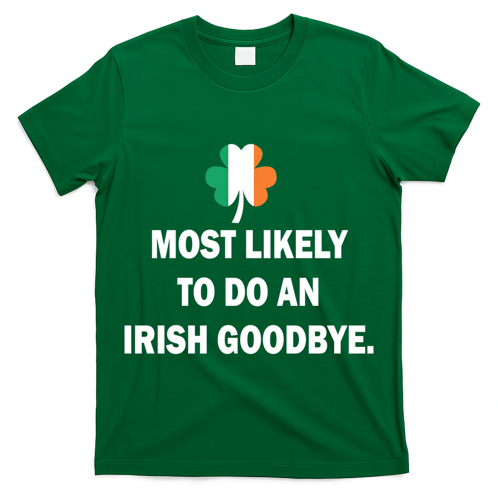 Most Likely To Do An Irish Goodbye Irish Flag T-Shirt