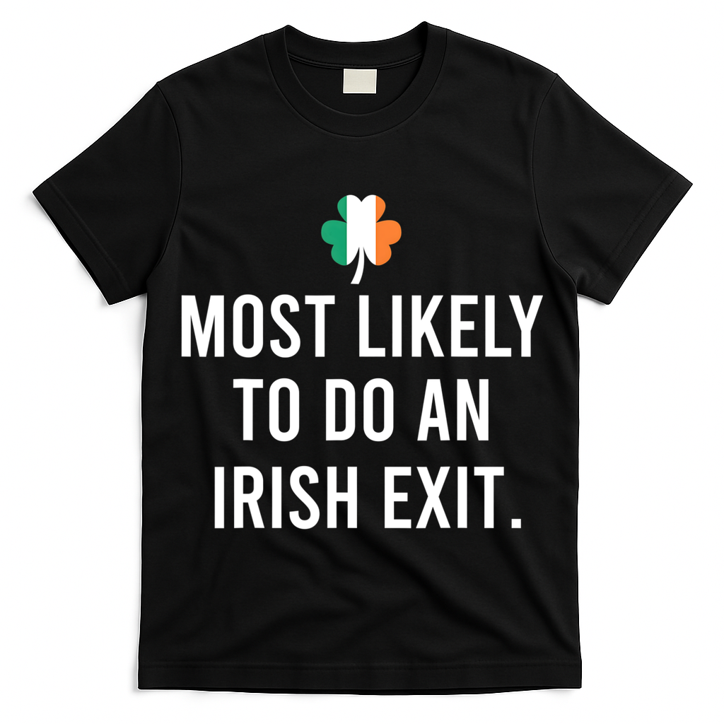 Most Likely To Do An Irish Exit T-Shirt