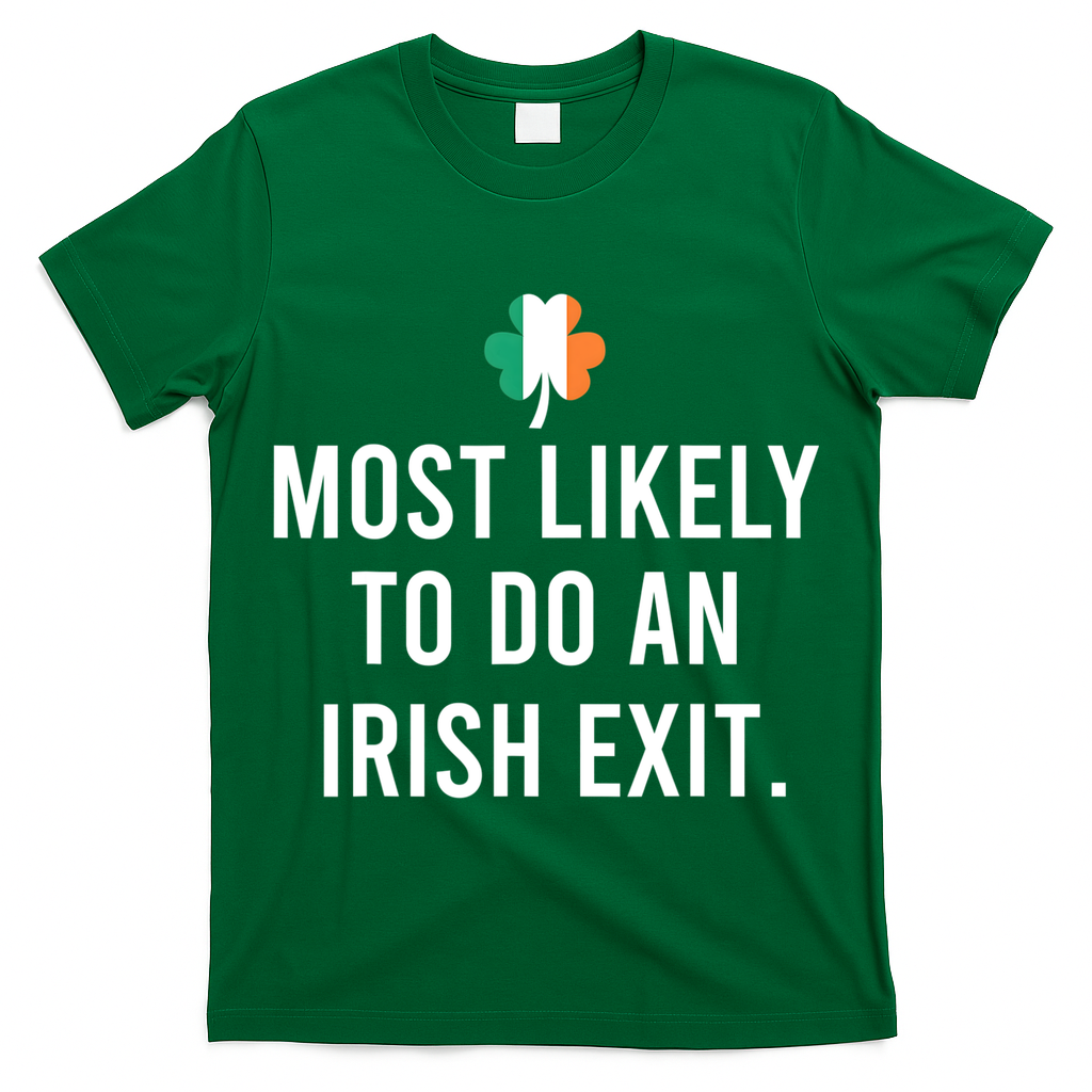 Most Likely To Do An Irish Exit T-Shirt