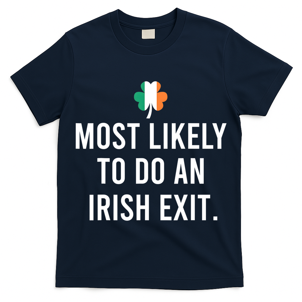Most Likely To Do An Irish Exit T-Shirt