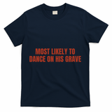 MOST LIKELY TO DANCE ON HIS GRAVE T-Shirt - Navy