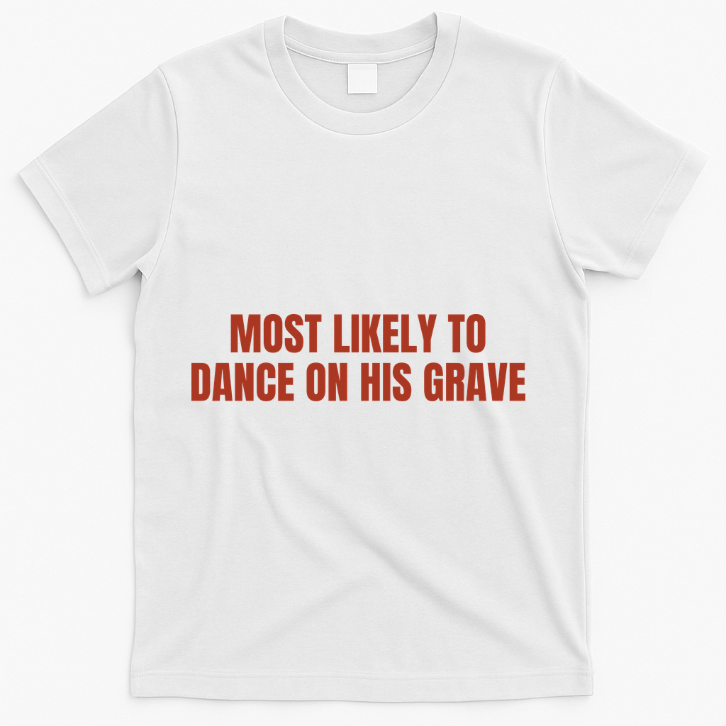 MOST LIKELY TO DANCE ON HIS GRAVE T-Shirt - White
