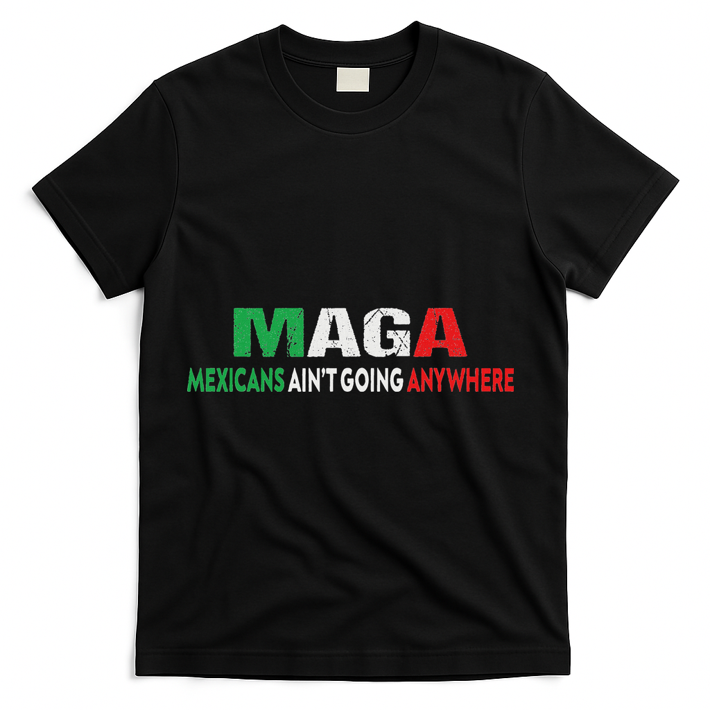 Maga Mexicans Ain’T Going Anywhere T-Shirt - Black
