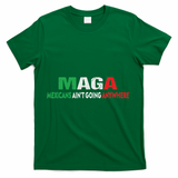 Maga Mexicans Ain’T Going Anywhere T-Shirt - Green