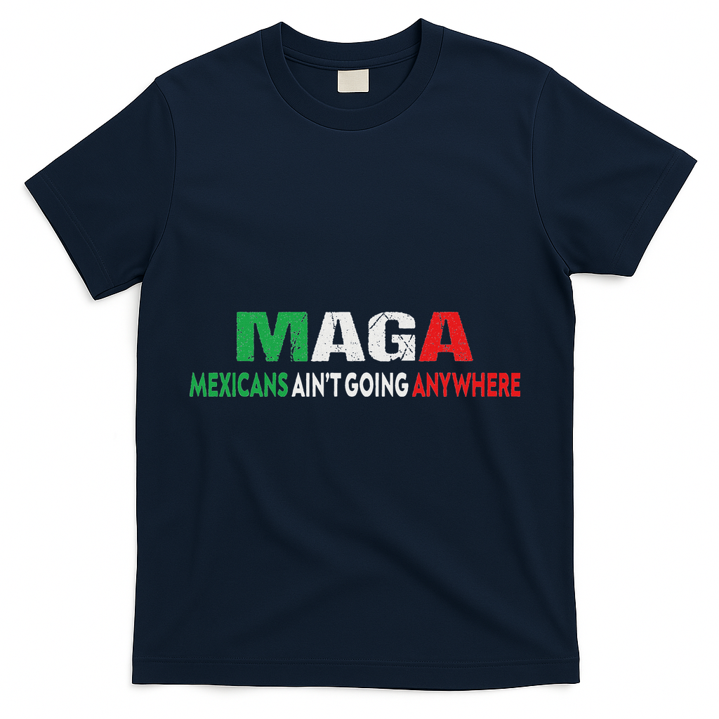 Maga Mexicans Ain’T Going Anywhere T-Shirt - Navy