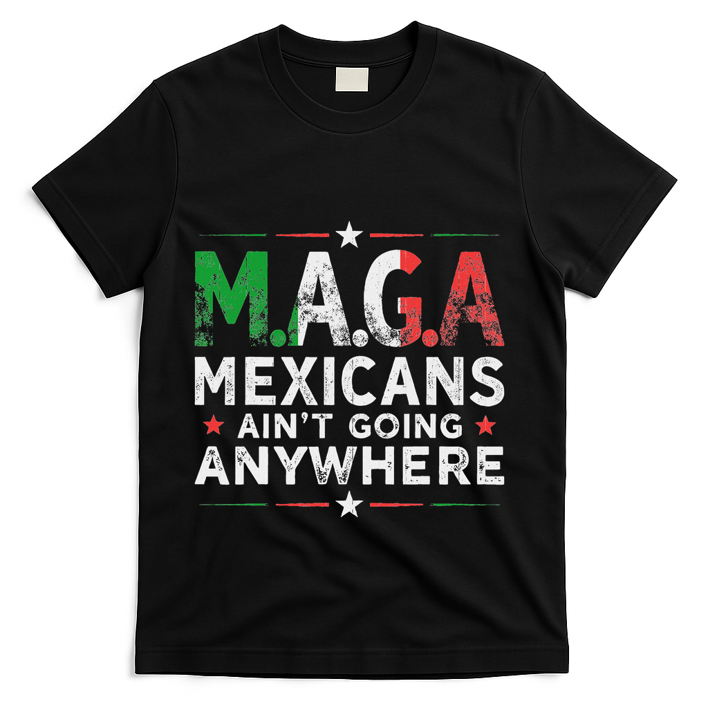 Maga Mexicans AinT Going Anywhere T-Shirt - Black