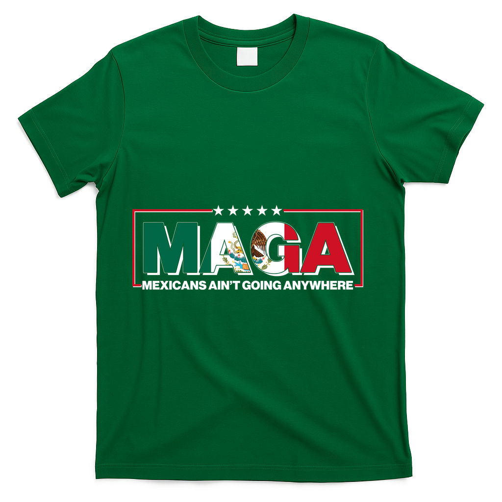 Maga Mexicans Aint Going Anywhere Anti Trump T-Shirt - Green