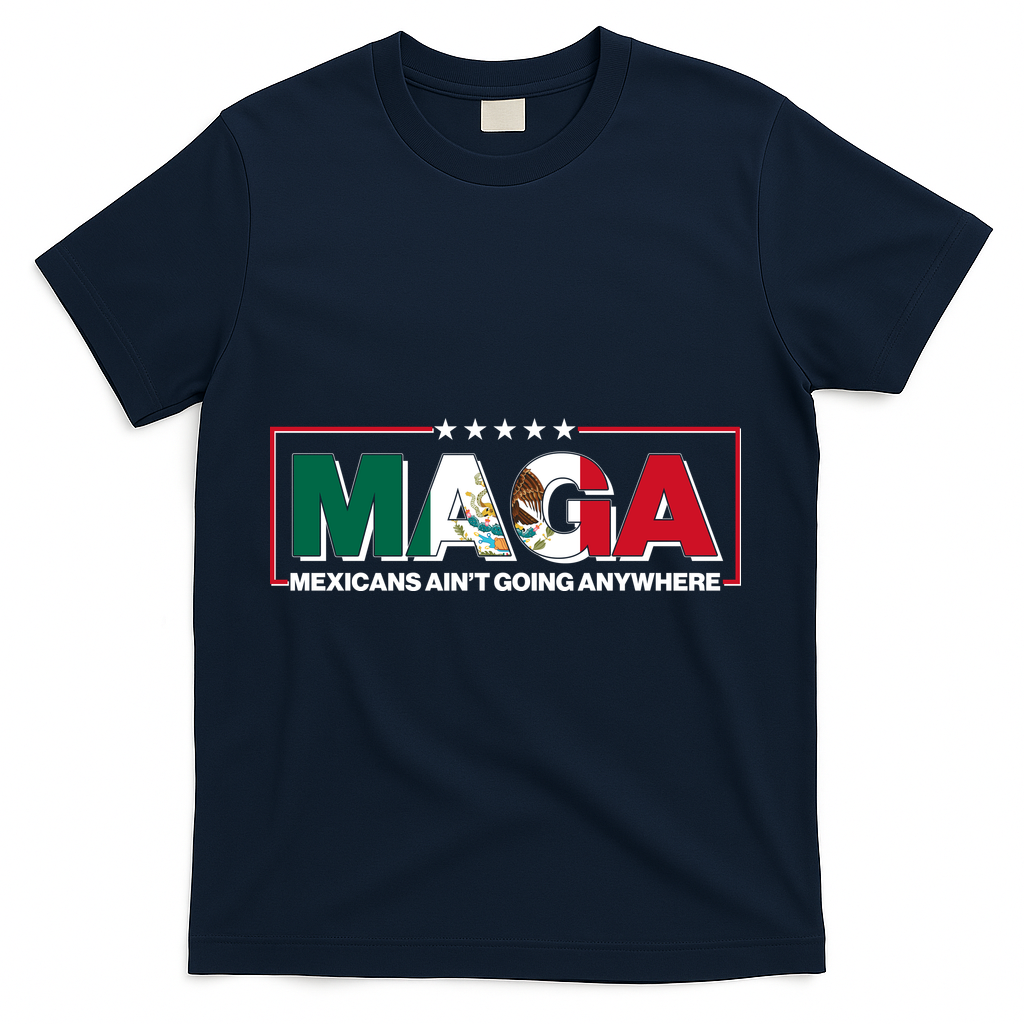 Maga Mexicans Aint Going Anywhere Anti Trump T-Shirt - Navy