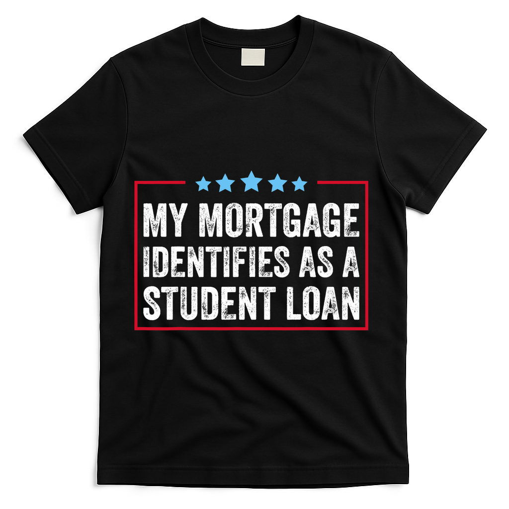 My Mortgage Identifies As A Student Loan Cancel Student Debt T-Shirt - Black