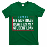 My Mortgage Identifies As A Student Loan Cancel Student Debt T-Shirt - Green